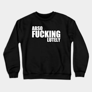 Absofuckinglutely Funny Slang Crewneck Sweatshirt